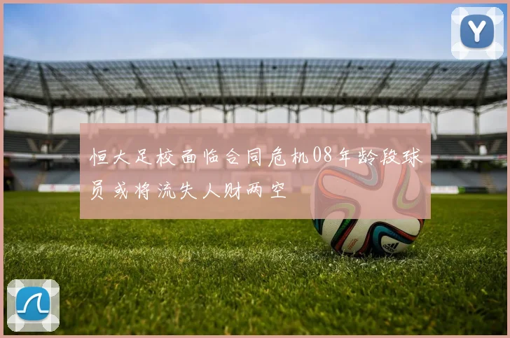恒大足校面临合同危机08年龄段球员或将流失人财两空