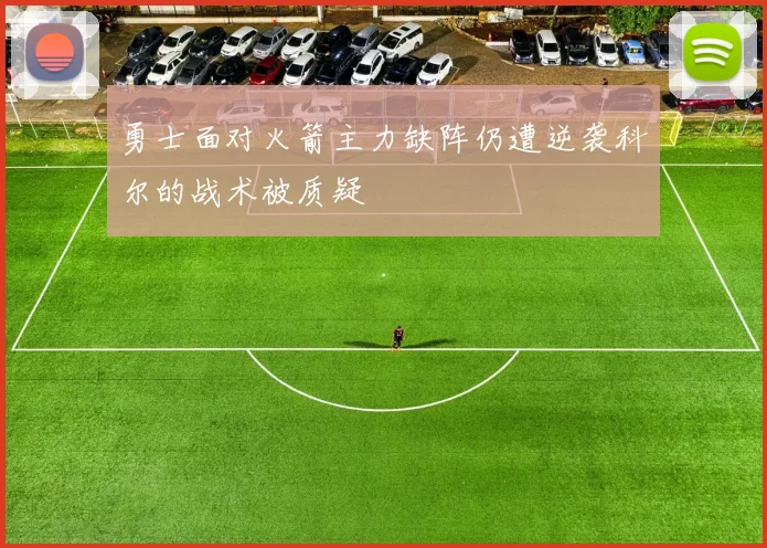 勇士面对火箭主力缺阵仍遭逆袭科尔的战术被质疑