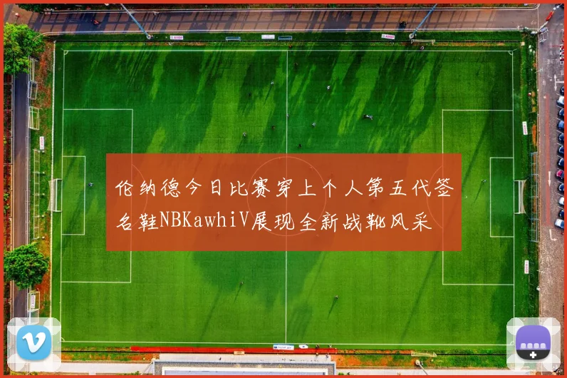 伦纳德今日比赛穿上个人第五代签名鞋NBKawhiV展现全新战靴风采