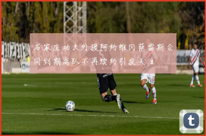 石家庄功夫外援阿约维冈萨雷斯合同到期离队不再续约引发关注