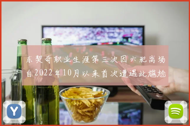 东契奇职业生涯第三次因六犯离场自2022年10月以来首次遭遇此尴尬局面